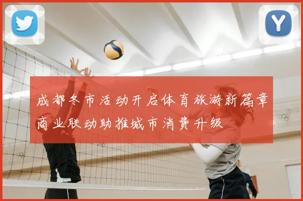 成都冬市活动开启体育旅游新篇章商业联动助推城市消费升级
