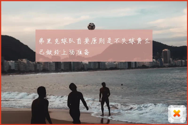 弗里克球队首要原则是不失球费兰已做好上场准备