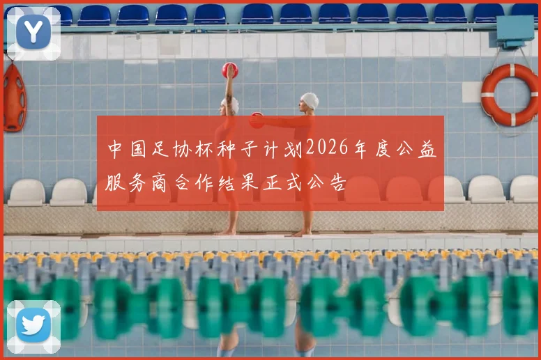 中国足协杯种子计划2026年度公益服务商合作结果正式公告